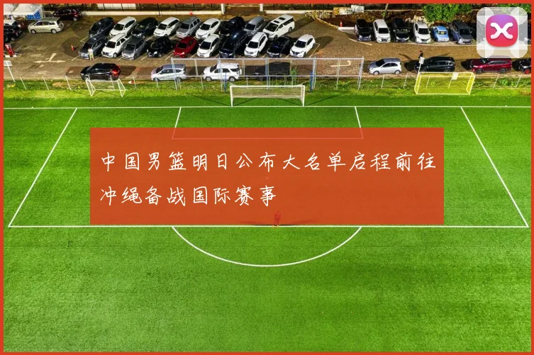 中国男篮明日公布大名单启程前往冲绳备战国际赛事